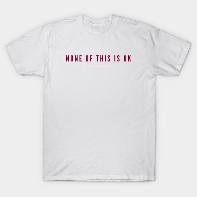 None of this is OK T-Shirt by mike11209